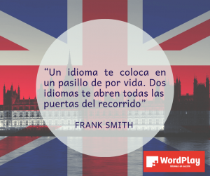 “Un idioma te coloca en un pasillo de por vida. Dos idiomas te abren todas las puertas del recorrido”. Frank Smith (1)